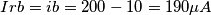 Irb=ib=200-10=190\mu A Irb=ib=200-10=190\mu A