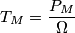 {{T}_{M}}=\frac{{{P}_{M}}}{\Omega } {{T}_{M}}=\frac{{{P}_{M}}}{\Omega }