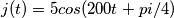 j(t)= 5cos(200t + pi/4) j(t)= 5cos(200t + pi/4)