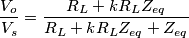 \frac{V_o}{V_s}=\frac{R_L+kR_LZ_{eq}}{R_L+kR_LZ_{eq}+Z_{eq}} \frac{V_o}{V_s}=\frac{R_L+kR_LZ_{eq}}{R_L+kR_LZ_{eq}+Z_{eq}}