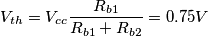 V_{th} = V_{cc} \frac{ R_{b1} }{ R_{b1} + R_{b2} } = 0.75V