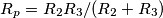 R_p= R_2R_3/(R_2+R_3) R_p= R_2R_3/(R_2+R_3)