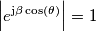 \left |e^{\mathrm {j}\beta \cos(\theta)} \right |=1