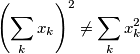 \left(\sum_k x_k \right)^2 \ne \sum_k x_k^2 \left(\sum_k x_k \right)^2 \ne \sum_k x_k^2