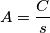 A=\frac{C}{s}