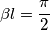 \beta l=\frac{\pi }{2}