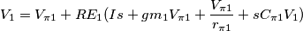 V_1=V_{\pi 1}+RE_1(Is+gm_1V_{\pi 1}+\frac{V_{\pi 1}}{r_{\pi 1}}+sC_{\pi 1}V_1) V_1=V_{\pi 1}+RE_1(Is+gm_1V_{\pi 1}+\frac{V_{\pi 1}}{r_{\pi 1}}+sC_{\pi 1}V_1)