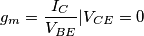 g_m=\frac{I_C}{V_{BE}}|V_{CE}=0