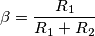 \beta = \frac{R_1}{R_1+R_2}