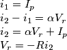 \begin{array}{l}
{i_1} = {I_p}\\
{i_2} - {i_1} = \alpha {V_r}\\
{i_2} = \alpha {V_r} + {I_p}\\
{V_r} = - R{i_2}
\end{array} \begin{array}{l}
{i_1} = {I_p}\\
{i_2} - {i_1} = \alpha {V_r}\\
{i_2} = \alpha {V_r} + {I_p}\\
{V_r} = - R{i_2}
\end{array}