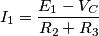 I_1= \frac {E_1-V_C} {R_2+R_3} I_1= \frac {E_1-V_C} {R_2+R_3}