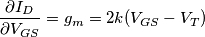 \frac{\partial I_D}{\partial V_{GS}}=g_m=2k(V_{GS}-V_T)