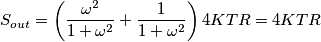 S_{out}=\left(\frac{\omega^2}{1+\omega^2}+\frac{1}{1+\omega^2}\right)4KTR=4KTR S_{out}=\left(\frac{\omega^2}{1+\omega^2}+\frac{1}{1+\omega^2}\right)4KTR=4KTR