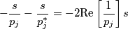 -\frac{s}{p_{j}}-\frac{s}{p^{*}_{j}}=-2\text{Re}\left [ \frac{1}{p_{j}} \right ]s