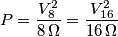 P=\frac{V_8^2}{8\,\Omega}=\frac{V_{16}^2}{16\,\Omega} P=\frac{V_8^2}{8\,\Omega}=\frac{V_{16}^2}{16\,\Omega}