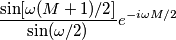\frac{\sin[ \omega (M+1) / 2 ] }{ \sin( \omega / 2 ) }  }e^{ -i \omega M / 2 }
