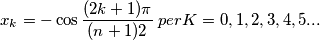 x_{k} = -\cos\frac{(2k + 1)\pi }{(n + 1)2} \;per K=0,1,2,3,4,5...