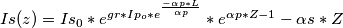 Is(z)=Is_{0}*e^{gr*Ip_{o}*e^{\frac{-\alpha p*L}{\alpha p}}}*
e^{\alpha p*Z-1}-\alpha s*Z Is(z)=Is_{0}*e^{gr*Ip_{o}*e^{\frac{-\alpha p*L}{\alpha p}}}*
e^{\alpha p*Z-1}-\alpha s*Z