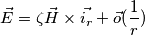 \vec{E} = \zeta \vec{H} \times \vec{i_r} + \vec{o}(\frac{1}{r}) \vec{E} = \zeta \vec{H} \times \vec{i_r} + \vec{o}(\frac{1}{r})