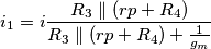 i_1 = i \frac{R_3 \parallel (rp + R_4)}{R_3 \parallel (rp + R_4) + \frac{1}{g_m}} i_1 = i \frac{R_3 \parallel (rp + R_4)}{R_3 \parallel (rp + R_4) + \frac{1}{g_m}}