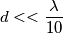 d << \frac{\lambda}{10}