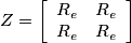 Z=\left[ \begin{array}{cc} R_{e} & R_{e} \\ R_{e} & R_{e} \end{array} \right]