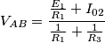 V_{AB} = {{{E_1\over R_1} + I_{02}}\over {{1\over R_1} + {1\over R_3}}}