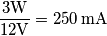 \frac{3 \text{W}}{12 \text{V}}=250 \, \text{mA}