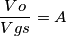 \frac{Vo}{Vgs}=A \frac{Vo}{Vgs}=A
