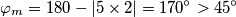 \varphi_m=180-|5 \times 2|=170^{\circ} >45^{\circ}
