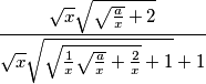 \frac{\sqrt{x}\sqrt{\sqrt{\frac{a}{x}}+2}}{\sqrt{x}\sqrt{\sqrt{\frac{1}{x}\sqrt{\frac{a}{x}}+\frac{2}{x}}+1}+1}