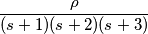 \frac{\rho}{(s+1)(s+2)(s+3)}