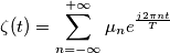 \zeta(t) = \sum_{n = -\infty}^{+\infty}\mu_n e^{\frac{j2\pi nt}{T}} \zeta(t) = \sum_{n = -\infty}^{+\infty}\mu_n e^{\frac{j2\pi nt}{T}}