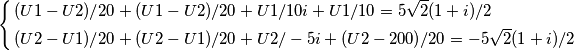 \left\{
\begin{aligned}
&
(U1-U2)/20 + (U1-U2)/20 + U1/10i + U1/10=5\sqrt{2}(1+i)/2\\
&(U2-U1)/20+(U2-U1)/20 + U2/-5i + (U2-200)/20 =-5\sqrt2(1+i)/2\\
\end{aligned}
\right. \left\{
\begin{aligned}
&
(U1-U2)/20 + (U1-U2)/20 + U1/10i + U1/10=5\sqrt{2}(1+i)/2\\
&(U2-U1)/20+(U2-U1)/20 + U2/-5i + (U2-200)/20 =-5\sqrt2(1+i)/2\\
\end{aligned}
\right.