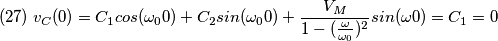 (27)\;v_{C}(0)=C_{1}cos(\omega _{0}0)+C_{2}sin(\omega _{0}0)+\frac{V_{M}}{1-(\frac{\omega}{\omega _{0}}) ^{2}}sin(\omega 0)=C_{1}=0 (27)\;v_{C}(0)=C_{1}cos(\omega _{0}0)+C_{2}sin(\omega _{0}0)+\frac{V_{M}}{1-(\frac{\omega}{\omega _{0}}) ^{2}}sin(\omega 0)=C_{1}=0
