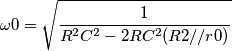 \[\omega 0=\sqrt{\frac{1}{R^2C^2-2RC^2(R2//r0)}}\]