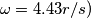 \omega =4.43 r/s) \omega =4.43 r/s)