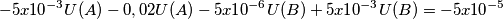 -5x10^{-3} U(A) - 0,02 U(A) -5x10^{-6} U(B) +5x10^{-3} U(B) = -5 x10^{-5} -5x10^{-3} U(A) - 0,02 U(A) -5x10^{-6} U(B) +5x10^{-3} U(B) = -5 x10^{-5}