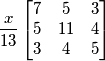 \frac{x}{13}\begin{bmatrix}
7 & 5 & 3\\ 
 5& 11 & 4\\ 
 3& 4 & 5
\end{bmatrix}