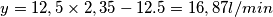 y=12,5 \times 2,35 -12.5= 16,87 l/min y=12,5 \times 2,35 -12.5= 16,87 l/min