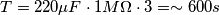T= 220 \mu F \cdot 1 M \Omega \cdot 3 = \sim 600 s T= 220 \mu F \cdot 1 M \Omega \cdot 3 = \sim 600 s