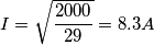 I = \sqrt{2000 \over 29} = 8.3 A