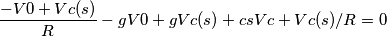 \frac{-V0+Vc(s)}{R} -gV0 + g Vc(s) + c s Vc + Vc(s)/R = 0 \frac{-V0+Vc(s)}{R} -gV0 + g Vc(s) + c s Vc + Vc(s)/R = 0