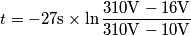 t=-27\mathrm{s}\times \ln\frac{310\mathrm{V}-16\mathrm{V}}{310\mathrm{V}-10\mathrm{V}}