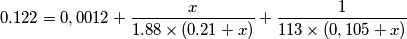 0.122=0,0012+\frac{x}{1.88\times (0.21+x)}+\frac{1}{113\times (0,105+x)} 0.122=0,0012+\frac{x}{1.88\times (0.21+x)}+\frac{1}{113\times (0,105+x)}
