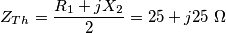 {{Z}_{Th}}=\frac{{{R}_{1}}+j{{X}_{2}}}{2}=25+j25\,\,\Omega