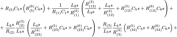 \begin{aligned}& +R_{(5)}C_{5}s\left(R_{(5)}^{(6)}C_{6}s\right)+\frac{1}{R_{(1)}C_{1}s}\frac{L_{2}s}{R_{(1)}^{(2)}}\left(\frac{R_{(12)}^{(3)}}{L_{3}s}+\frac{L_{4}s}{R_{(12)}^{(4)}}+R_{(12)}^{(5)}C_{5}s+R_{(12)}^{(6)}C_{6}s\right)+\\
 & +\frac{L_{2}s}{R_{(2)}}\frac{R_{(2)}^{(3)}}{L_{3}s}\left(\frac{L_{4}s}{R_{(23)}^{(4)}}+R_{(23)}^{(5)}C_{5}s+R_{(23)}^{(6)}C_{6}s\right)+\frac{R_{(3)}}{L_{3}s}\frac{L_{4}s}{R_{(3)}^{(4)}}\left(R_{(34)}^{(5)}C_{5}s+R_{(34)}^{(6)}C_{6}s\right)+
\end{aligned}