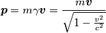 \boldsymbol{p}= m\gamma \boldsymbol{v}=\frac{m\boldsymbol{v}}{\sqrt{1-\frac{v^{2}}{c^{2}}}}