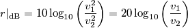 r|_{\mathrm{dB}}=10\log_{10}\left(\frac{v_1^2}{v_2^2}\right)=20\log_{10}\left(\frac{v_1}{v_2}\right)
