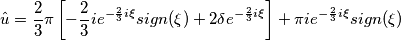 \hat{u}=\frac{2}{3} \pi \left [ - \frac{2}{3} i e^{- \frac{2}{3} i \xi} sign(\xi) + 2 \delta e^{- \frac{2}{3} i \xi} \right ] + \pi i e^{- \frac{2}{3} i \xi} sign(\xi)